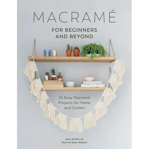 Macrame for Beginners and Beyond: 24 Easy Macramé Projects for Home and Garden - Paperback