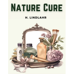 Nature Cure: Philosophy and Practice Based on the Unity of Disease and Cure - Paperback