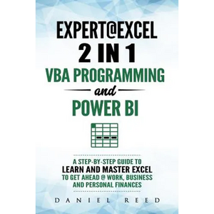 Expert @ Excel: VBA Programming and Power Bi: Step-By-Step Guide to Learn and Master Pivot Tables and VBA Programming to Get Ahead @ W - Paperback