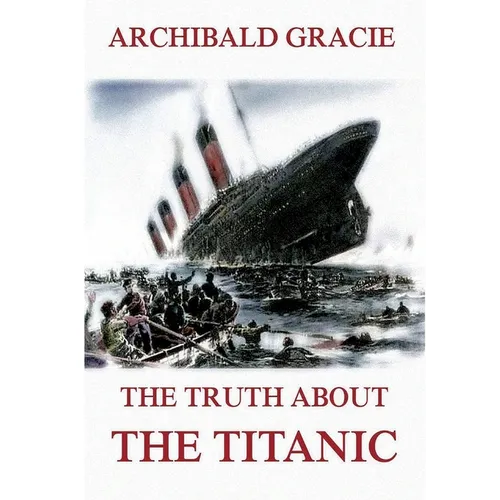 The Truth about the Titanic: Fully Illustrated Edition - Paperback