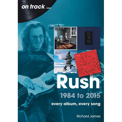Rush 1984 to 2015: Every Album, Every Song - Paperback