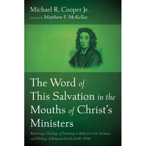 The Word of This Salvation in the Mouths of Christ's Ministers: Retrieving a Theology of Preaching as Reflected in the Sermons and Writings of Benjami - Hardcover