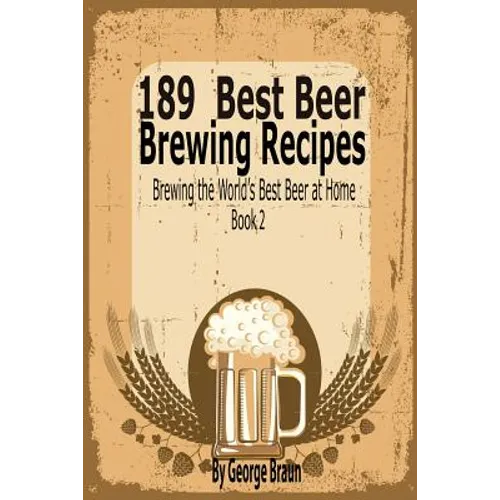 189 Best Beer Brewing Recipes: Brewing the World's Best Beer at Home Book 2 - Paperback