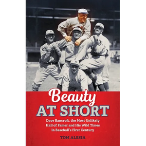 Beauty at Short: Dave Bancroft, the Most Unlikely Hall of Famer and His Wild Times in Baseball's First Century - Paperback