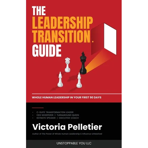 The Leadership Transition Guide: Whole Human Leadership in Your First 90 Days - Paperback