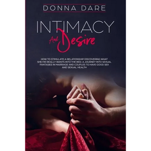 Intimacy and Desire: How to Stimulate a Relationship Discovering What She/He Really Wants Into the Bed. A Journey Into Sexual Fantasies in Marriage an - Paperback