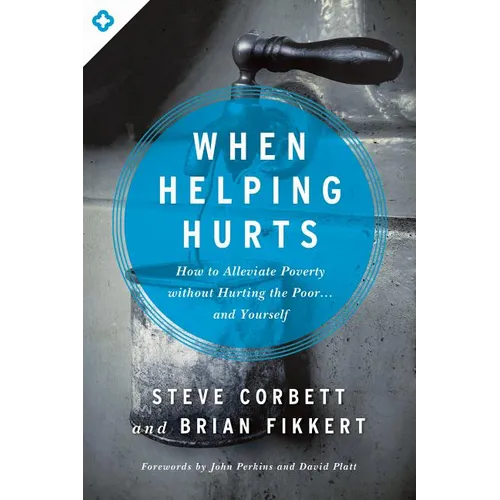 When Helping Hurts: How to Alleviate Poverty Without Hurting the Poor... and Yourself - Paperback