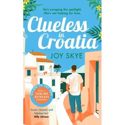 Clueless in Croatia: An Uplifting and Heart-Warming Enemies-To-Lovers Grumpy-Sunshine Second Chance Romance. - Paperback