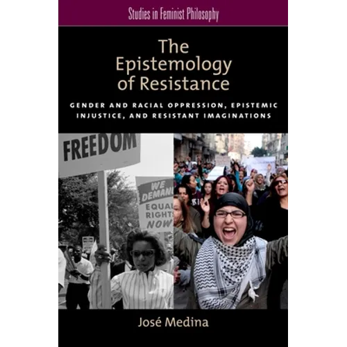 The Epistemology of Resistance: Gender and Racial Oppression, Epistemic Injustice, and Resistant Imaginations - Paperback