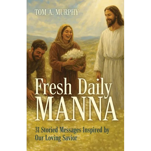 Fresh Daily Manna: 31 Storied Messages Inspired by Our Loving Savior - Paperback