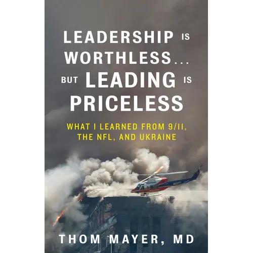 Leadership Is Worthless...But Leading Is Priceless: What I Learned from 9/11, the Nfl, and Ukraine - Paperback