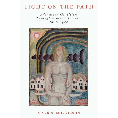 Light on the Path: Advancing Occultism Through Esoteric Fiction, 1880-1940 - Hardcover
