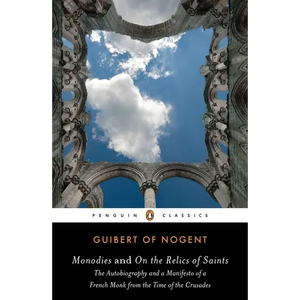 Monodies and On the Relics of Saints: The Autobiography and a Manifesto of a French Monk from theTime of the Crusades - Paperback