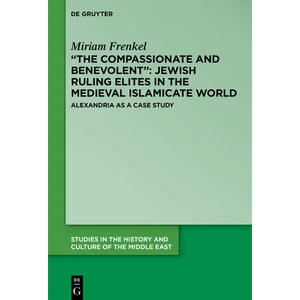 "The Compassionate and Benevolent" Jewish Ruling Elites in the Medieval Islamicate World: Alexandria as a Case Study - Paperback