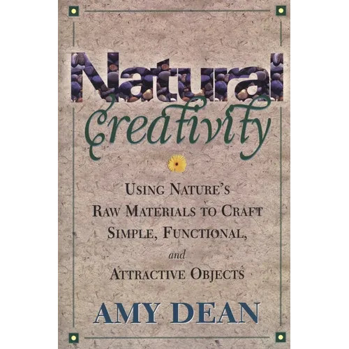 Natural Creativity: Exploring and Using Nature's Raw Material to Craft Simple, Functional, and Attractive Objects - Paperback