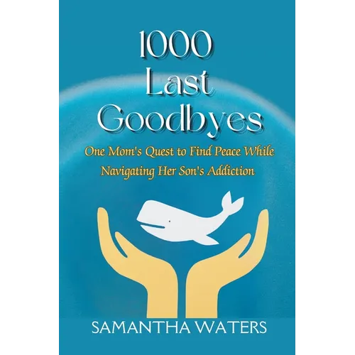 1000 Last Goodbyes: One Mom's Quest to Find Peace While Navigating Her Son's Addiction - Paperback