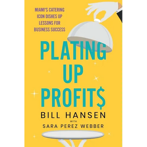 Plating Up Profits: Miami's Catering Icon Dishes Up Lessons For Business Success - Paperback