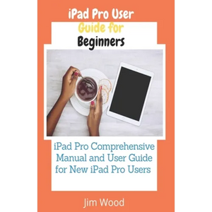 iPad Pro User Guide for Beginners: iPad Pro Comprehensive Manual and User Guide for New iPad Pro Users - Paperback