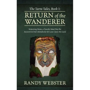 The Tarra Tales, Book I: Return of the Wanderer: Returning Home, a Traveler Must Stop the Ancient Evil He's Mistakenly Set Loose Upon His Land - Paperback