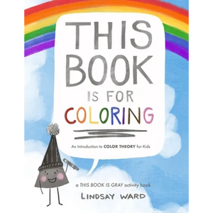 This Book Is for Coloring: An Introduction to Color Theory for Kids: A THIS BOOK IS GRAY Activity Book - Paperback