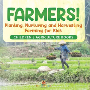 Farmers! Planting, Nurturing and Harvesting, Farming for Kids - Children's Agriculture Books - Paperback