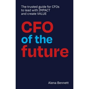 CFO of the Future: The trusted guide for CFOs to lead with IMPACT and create VALUE - Paperback