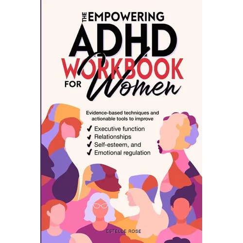 The Empowering ADHD Workbook for Women: Evidence-Based Techniques and Actionable Tools to Improve Executive Function, Relationships, Self-Esteem, and - Paperback