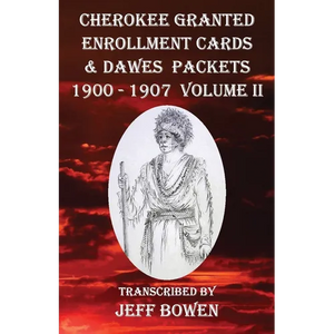Cherokee Granted Enrollment Cards & Dawes Packets 1900 - 1907: Volume II - Paperback