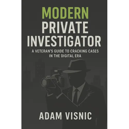 Modern Private Investigator: A Veteran's Guide to Cracking Cases in the Digital Era - Paperback