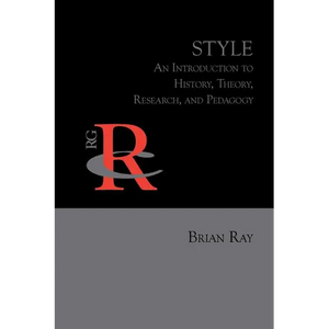 Style: An Introduction to History, Theory, Research, and Pedagogy - Paperback