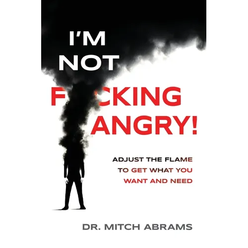I'm Not F*cking Angry!: Adjust the Flame to Get What You Want and Need - Paperback