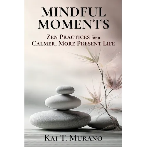 Mindful Moments: Zen Practices for a Calmer, More Present Life - Paperback