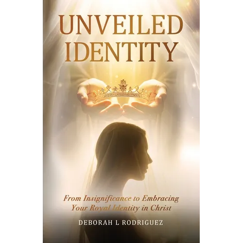Unveiled Identity: From Insignificance to Embracing Your Royal Identity in Christ - Paperback