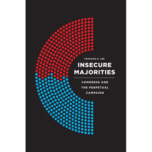 Insecure Majorities: Congress and the Perpetual Campaign - Paperback