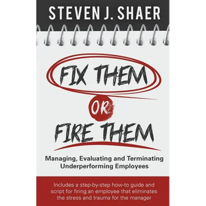 Fix Them or Fire Them: Managing, Evaluating and Terminating Underperforming Employees - Paperback