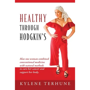 Healthy Through Hodgkin's: How one woman combined conventional medicine with natural methods to cure her cancer and support her body. - Paperback