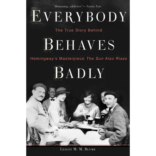 Everybody Behaves Badly: The True Story Behind Hemingway's Masterpiece the Sun Also Rises - Paperback