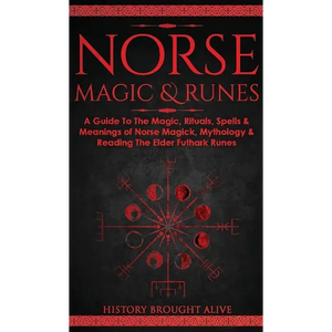 Norse Magic & Runes: A Guide To The Magic, Rituals, Spells & Meanings of Norse Magick, Mythology & Reading The Elder Futhark Runes - Hardcover