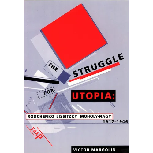 The Struggle for Utopia: Rodchenko, Lissitzky, Moholy-Nagy, 1917-1946 - Paperback