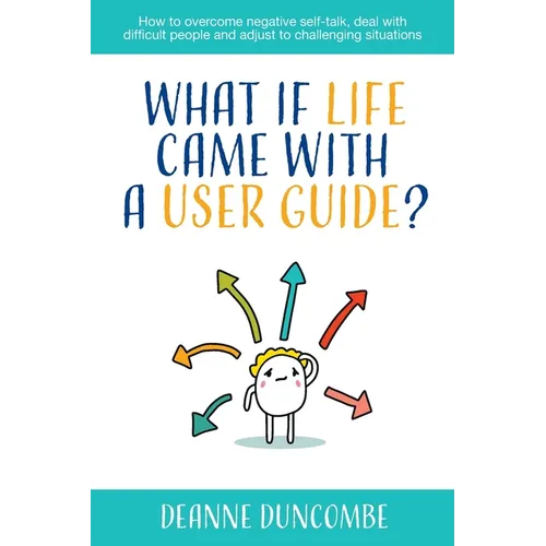 What if Life Came With a User Guide?: How to overcome negative self-talk, deal with difficult people and adjust to challenging situations - Paperback