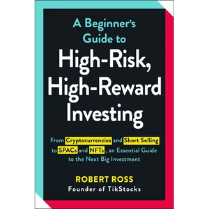 A Beginner's Guide to High-Risk, High-Reward Investing: From Cryptocurrencies and Short Selling to SPACs and NFTs, an Essential Guide to the Next Big - Paperback