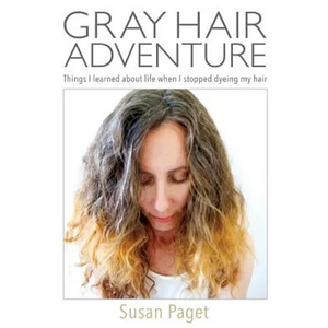 Gray Hair Adventure: Things I Learned About Life When I Stopped Dyeing My Hair - Paperback
