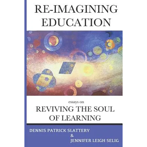 Re-Imagining Education: Essays on Reviving the Soul of Learning - Paperback