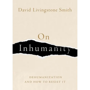 On Inhumanity: Dehumanization and How to Resist It - Hardcover
