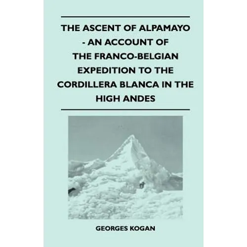 The Ascent of Alpamayo - An Account of the Franco-Belgian Expedition to the Cordillera Blanca in the High Andes - Paperback