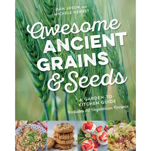 Awesome Ancient Grains and Seeds: A Garden-To-Kitchen Guide, Includes 50 Vegetarian Recipes - Paperback