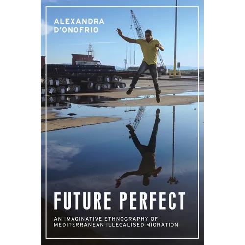 Future Perfect: An Imaginative Ethnography of Mediterranean Illegalised Migration - Hardcover
