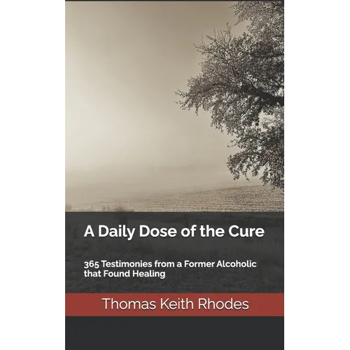 A Daily Dose of the Cure: 365 Testimonies from a Former Alcoholic that Found Healing - Paperback