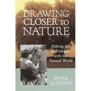 Drawing Closer to Nature: Making Art in Dialogue with the Natural World - Paperback