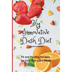 My Innovative Dash Diet: Fit and Healthy Recipes for Your Everyday Meals - Paperback
